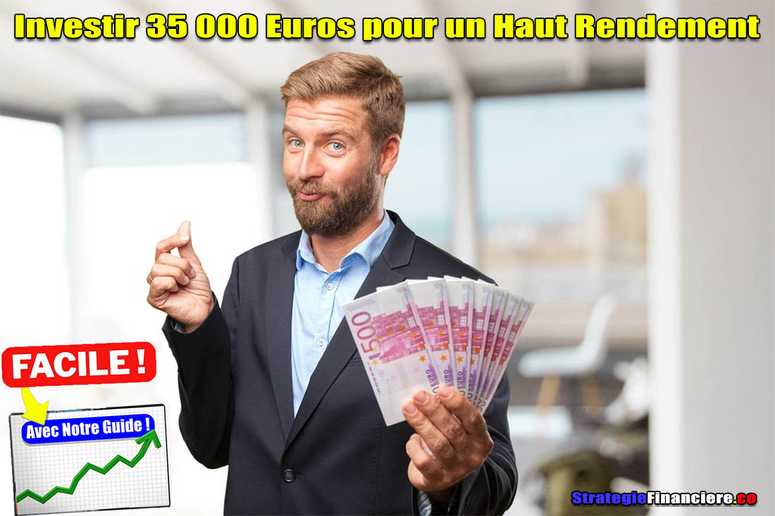 Investir 35 000 Euros pour un Haut Rendement
